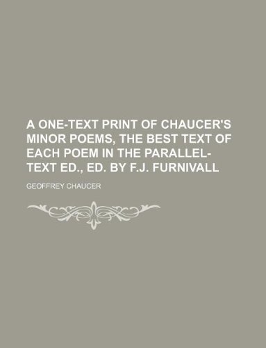 A One-Text Print of Chaucer's Minor Poems, the Best Text of Each Poem in the Parallel-Text Ed., Ed. by F.J. Furnivall (9781130041538) by Geoffrey Chaucer