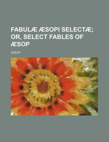 Fabulae Aesopi Selectae; Or, Select Fables of Aesop (9781130041767) by Aesop