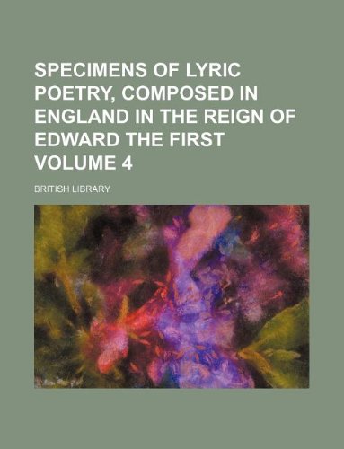 Specimens of Lyric Poetry, Composed in England in the Reign of Edward the First Volume 4 (9781130042580) by British Library