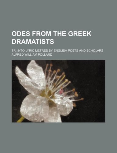 Odes from the Greek dramatists; tr. into lyric metres by English poets and scholars (9781130042900) by Alfred William Pollard
