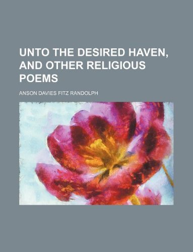 Unto the desired haven, and other religious poems (9781130044195) by Anson Davies Fitz Randolph