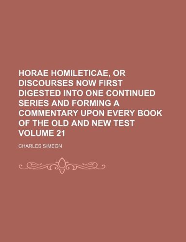 Horae Homileticae, or Discourses Now First Digested Into One Continued Series and Forming a Commentary Upon Every Book of the Old and New Test Volume 21 (9781130045390) by Charles Simeon