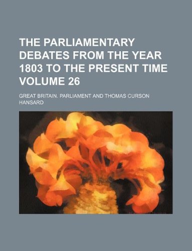 The parliamentary debates from the year 1803 to the present time Volume 26 (9781130048575) by Great Britain Parliament