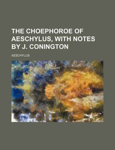 The Choephoroe of Aeschylus, with notes by J. Conington (9781130049978) by Aeschylus