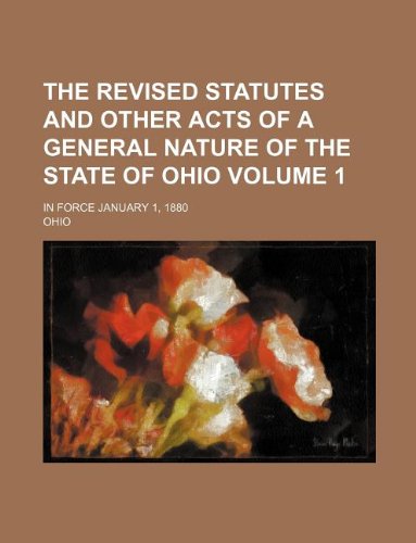 The revised statutes and other acts of a general nature of the state of Ohio Volume 1; in force January 1, 1880 (9781130050523) by Ohio