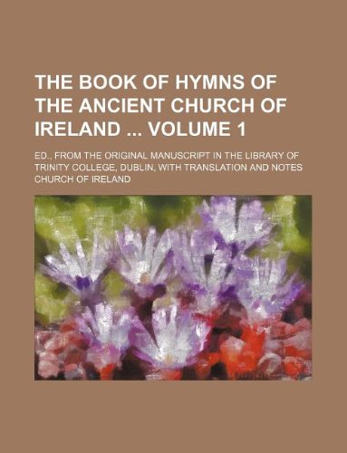 9781130055306: The book of hymns of the ancient Church of Ireland Volume 1 ; Ed., from the original manuscript in the library of Trinity college, Dublin, with translation and notes