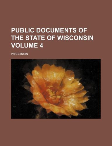 Public Documents of the State of Wisconsin Volume 4 (9781130055511) by Wisconsin