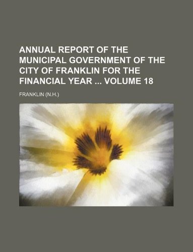 Annual report of the municipal government of the city of Franklin for the financial year Volume 18 (9781130057171) by Jon Franklin