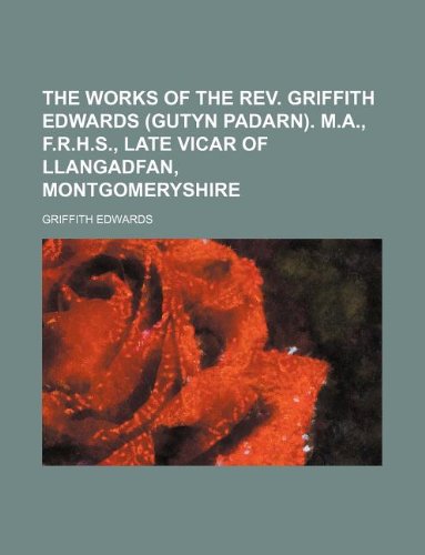 The Works of the REV. Griffith Edwards (Gutyn Padarn). M.A., F.R.H.S., Late Vicar of Llangadfan, Montgomeryshire (9781130057416) by Griffith Edwards