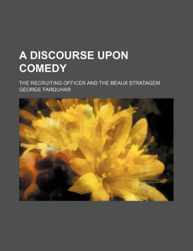 A Discourse Upon Comedy; The Recruiting Officer and the Beaux Stratagem (9781130059328) by George Farquhar