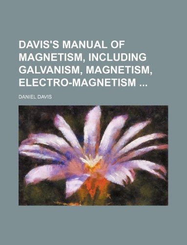 Davis's manual of magnetism, including galvanism, magnetism, electro-magnetism (9781130060843) by Daniel Davis