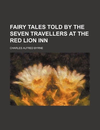 Fairy tales told by the seven travellers at the Red Lion Inn (9781130062045) by Charles Alfred Byrne