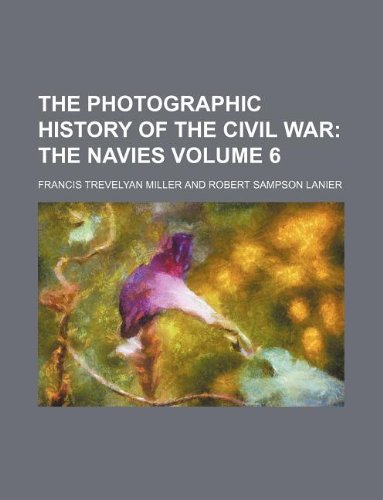 The Photographic History of the Civil War Volume 6 (9781130064278) by Francis Trevelyan Miller