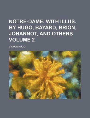 Notre-Dame. With illus. by Hugo, Bayard, Brion, Johannot, and others Volume 2 (9781130064759) by Victor Hugo