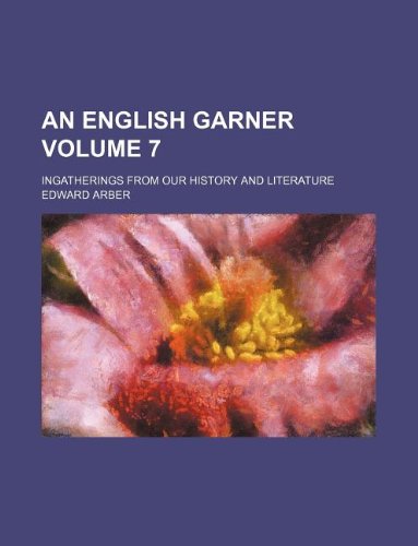 An English Garner Volume 7; Ingatherings from Our History and Literature (9781130069785) by Edward Arber