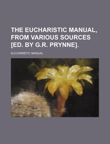 The eucharistic manual, from various sources [ed. by G.R. Prynne]. (9781130069914) by Manual, Eucharistic