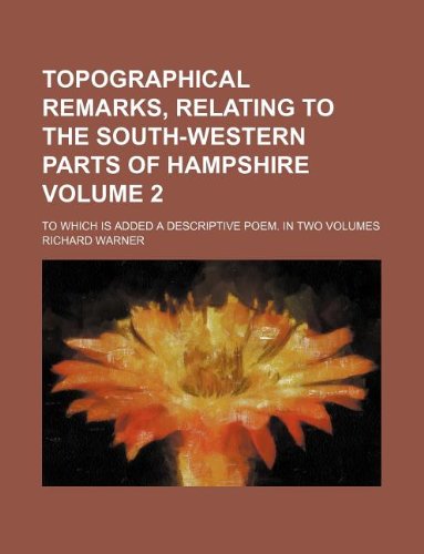 Topographical Remarks, Relating To The South-Western Parts Of Hampshire Volume 2 ; To Which Is Added A Descriptive Poem. In Two Volumes (9781130070460) by Richard Warner
