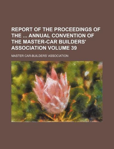 9781130074499: Report of the proceedings of the annual convention of the Master-Car Builders' Association Volume 39