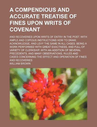 A compendious and accurate treatise of fines upon writs of covenant; and recoveries upon writs of entry in the post. With ample and copious ... Being a work performed with great exactness, (9781130076059) by William Brown