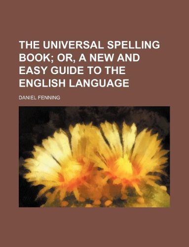 The universal spelling book (9781130076585) by Daniel Fenning