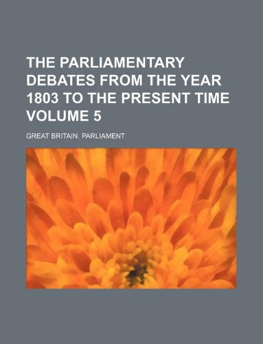 The Parliamentary debates from the year 1803 to the present time Volume 5 (9781130076868) by Great Britain Parliament