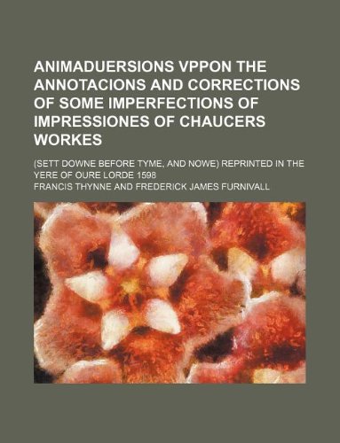 9781130077070: Animaduersions vppon the annotacions and corrections of some imperfections of impressiones of Chaucers workes; (sett downe before tyme, and nowe) reprinted in the yere of oure lorde 1598