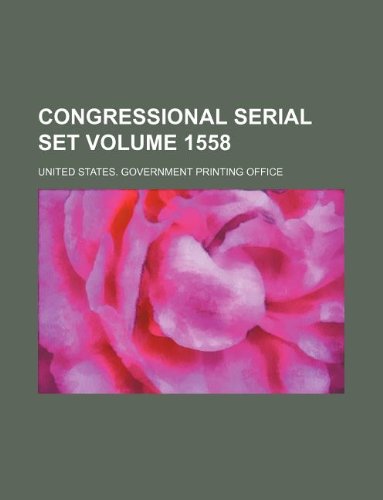Congressional serial set Volume 1558 (9781130077865) by United States Government Office