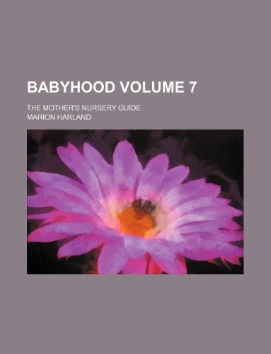 Babyhood Volume 7; The Mother's Nursery Guide (9781130078398) by Marion Harland