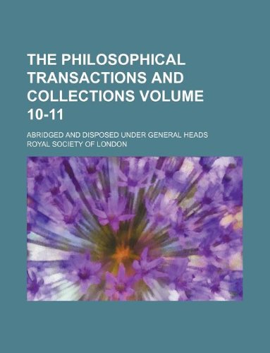 The Philosophical Transactions and Collections Volume 10-11; Abridged and Disposed Under General Heads (9781130081084) by Royal Society Of London