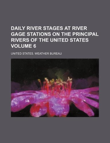 Daily river stages at river gage stations on the principal rivers of the United States Volume 6 (9781130082258) by United States. Weather Bureau