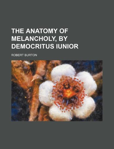 The Anatomy of Melancholy, by Democritus Iunior (9781130082555) by Robert Burton