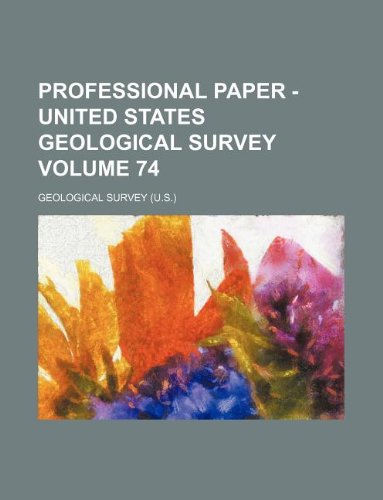 Professional paper - United States Geological Survey Volume 74 (9781130083477) by Geological Survey