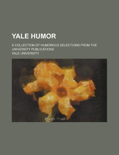 Yale humor; a collection of humorous selections from the university publications (9781130083576) by Yale University