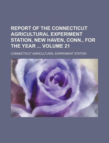 Report of the Connecticut Agricultural Experiment Station, New Haven, Conn., for the year Volume 21 (9781130085457) by Connecticut Agricultural Station