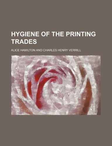 Hygiene of the printing trades (9781130087482) by Alice Hamilton