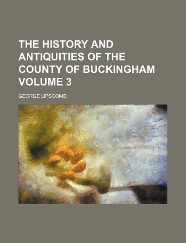 The History and Antiquities of the County of Buckingham Volume 3 (9781130089462) by George Lipscomb