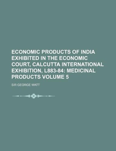 Stock image for Economic Products of India Exhibited in the Economic Court, Calcutta International Exhibition, L883-84 Volume 5 for sale by dsmbooks