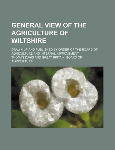 General View of the Agriculture of Wiltshire; Drawn Up and Published by Order of the Board of Agriculture and Internal Improvement (9781130092776) by Thomas Davis