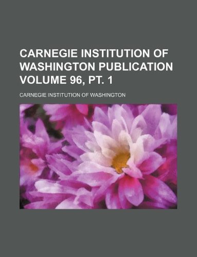 Carnegie Institution of Washington publication Volume 96, pt. 1 (9781130093438) by Carnegie Institution Of Washington