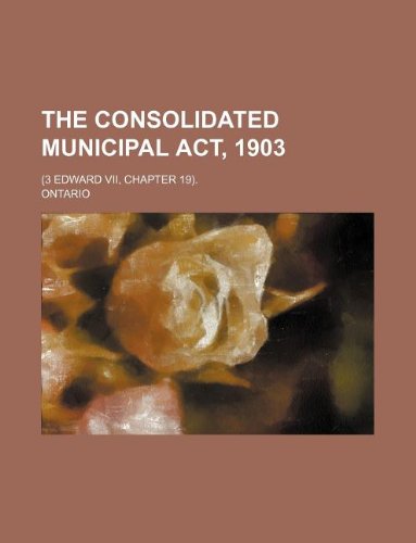 The consolidated municipal act, 1903; (3 Edward VII, chapter 19). (9781130095692) by Ontario