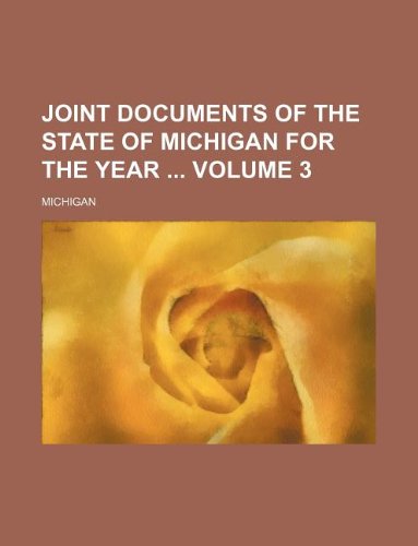 Joint documents of the State of Michigan for the year Volume 3 (9781130095975) by Michigan