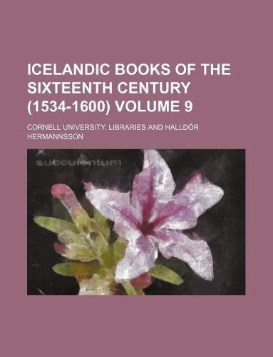 Icelandic Books of the Sixteenth Century (1534-1600) Volume 9 (9781130099591) by Cornell University. Libraries