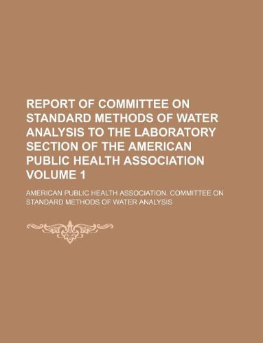 9781130099706: Report of Committee on Standard Methods of Water Analysis to the Laboratory Section of the American Public Health Association Volume 1