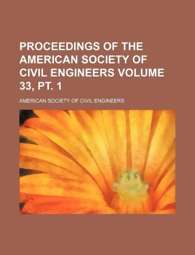 Proceedings of the American Society of Civil Engineers Volume 33, pt. 1 (9781130100754) by American Society Of Civil Engineers