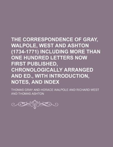 The correspondence of Gray, Walpole, West and Ashton (1734-1771) including more than one hundred letters now first published, chronologically arranged and ed., with introduction, notes, and index (9781130104530) by Thomas Gray