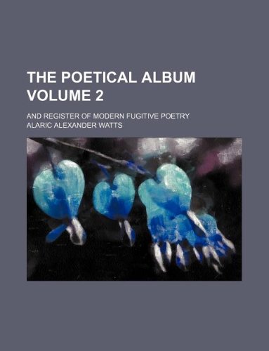 The poetical album Volume 2; and register of modern fugitive poetry (9781130107302) by Alaric Alexander Watts