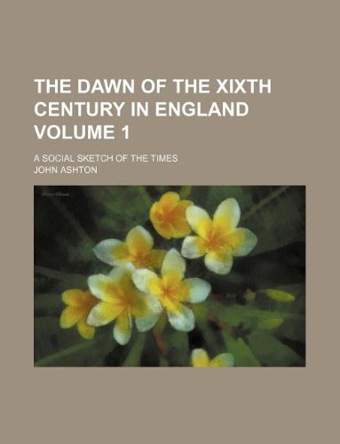 The dawn of the XIXth century in England Volume 1 ; a social sketch of the times (9781130107951) by John Ashton