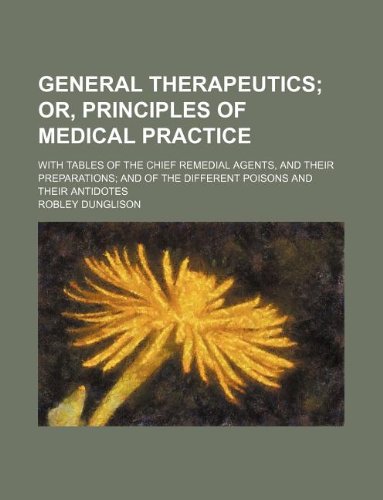 General therapeutics; with tables of the chief remedial agents, and their preparations; and of the different poisons and their antidotes (9781130108279) by Robley Dunglison