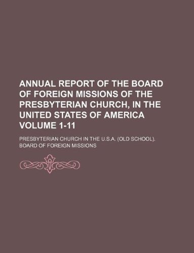 9781130108293: Annual report of the Board of Foreign Missions of the Presbyterian Church, in the United States of America Volume 1-11
