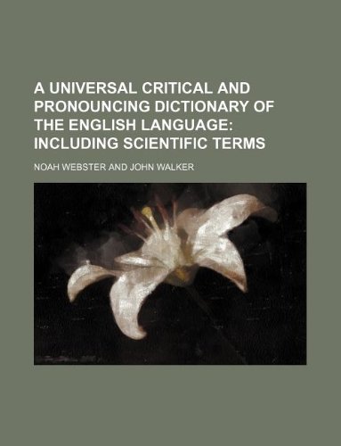 A Universal Critical and Pronouncing Dictionary of the English Language (9781130108378) by Noah Webster